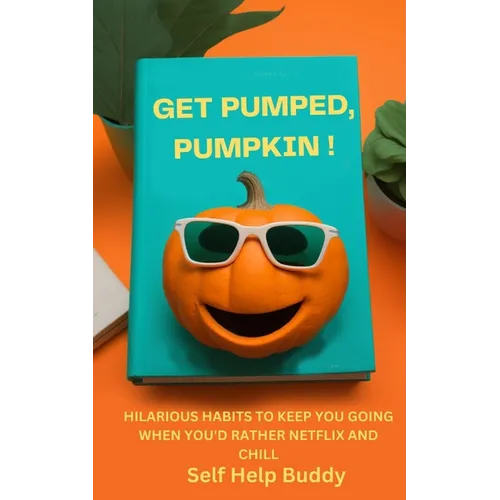 Get Pumped, Pumpkin!: Hilarious Habits to Keep You Going When You'd Rather Netflix and Chill