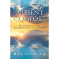 Present Comfort: Meditations on Modern Loss and Grief