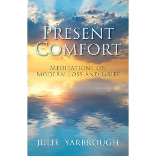Present Comfort: Meditations on Modern Loss and Grief