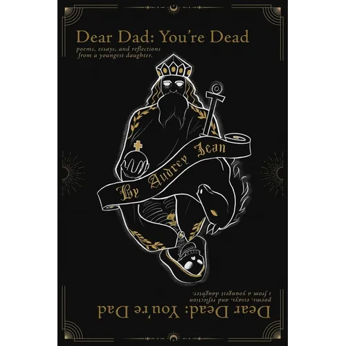 Dear Dad You're Dead, Dear Dead You're Dad: Poems, Essays, and Reflections from a Youngest Daughter