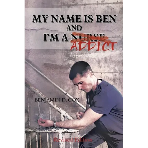 My Name Is Ben, and I'm a Nurse / Addict - Paperback