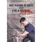 My Name Is Ben, and I'm a Nurse / Addict - Paperback
