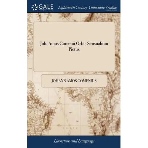 Joh. Amos Comenii Orbis Sensualium Pictus: . Written in Latin and High-Dutch, Translated Into English by Charles Hoole, ... The Eleventh Edition Corre