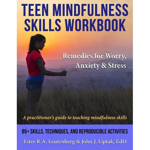 Teen Mindfulness Skills Workbook; Remedies for Worry, Anxiety & Stress: A practitioner's guide to teaching mindfulness skills