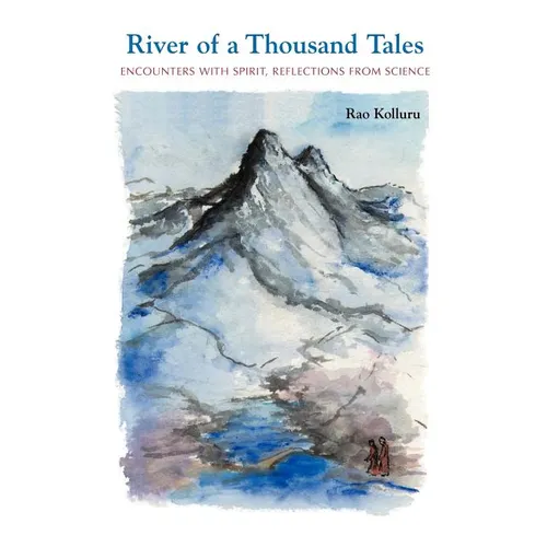 River of a Thousand Tales: Encounters with Spirit, Reflections, from Science