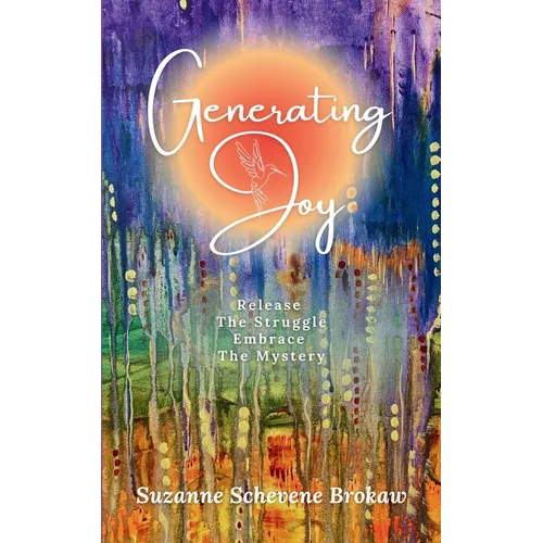 Generating Joy: Release the Struggle, Embrace the Mystery