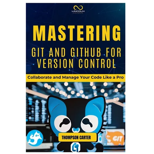 Mastering Git and Github for Version Control: Collaborate and Manage Your Code Like a Pro