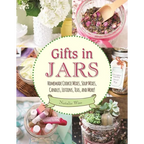 Gifts in Jars: Homemade Cookie Mixes, Soup Mixes, Candles, Lotions, Teas, and More! - Paperback