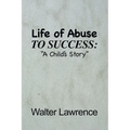 Life of Abuse to Success: A Child's Story
