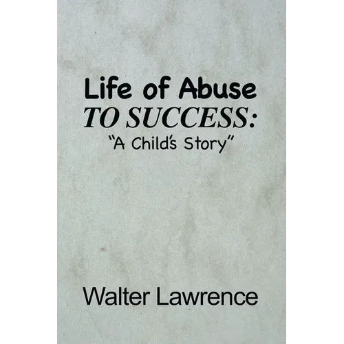 Life of Abuse to Success: A Child's Story