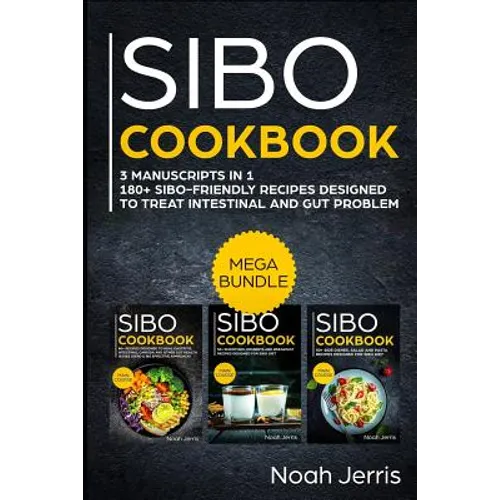 Sibo Cookbook: Mega Bundle - 3 Manuscripts in 1 - 180+ Sibo-Friendly Recipes Designed to Treat Intestinal and Gut Problems
