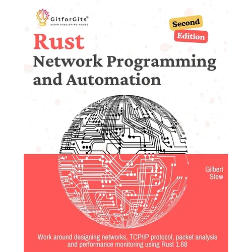 Rust for Network Programming and Automation, Second Edition: Work around designing networks, TCP/IP protocol, packet analysis and performance monitori