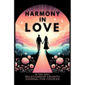 Harmony in Love: A 100-Day Relationship Growth Guided Book for Couples Featuring Daily Affirmations, Reflection Prompts, and Bonding Activities