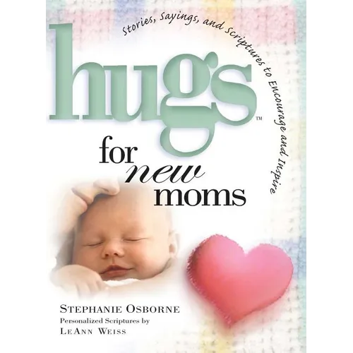 Hugs for New Moms: Stories, Sayings, and Scriptures to Encourage and Inspire