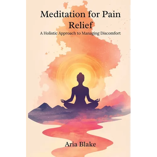 Meditation for Pain Relief: A Holistic Approach to Managing Discomfort