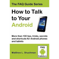 How to Talk to Your Android: More than 100 tips, tricks, secrets and shortcuts for Android phones and tablets