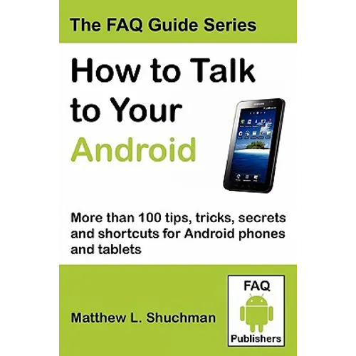 How to Talk to Your Android: More than 100 tips, tricks, secrets and shortcuts for Android phones and tablets
