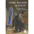 Come, Watson! Quickly!: Five Unseen Tales of SHERLOCK HOLMES