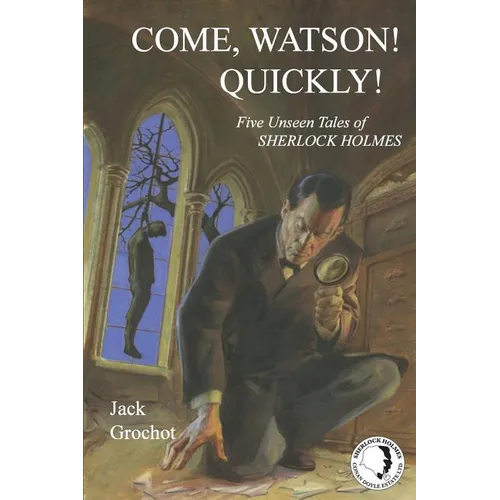 Come, Watson! Quickly!: Five Unseen Tales of SHERLOCK HOLMES