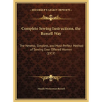 Complete Sewing Instructions, the Russell Way: The Newest, Simplest, and Most Perfect Method of Sewing Ever Offered Women (1917) - Hardcover