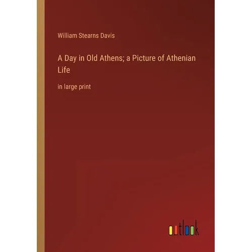 A Day in Old Athens; a Picture of Athenian Life: in large print