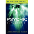 Psychic Exploration: A Challenge for Science, Understanding the Nature and Power of Consciousness