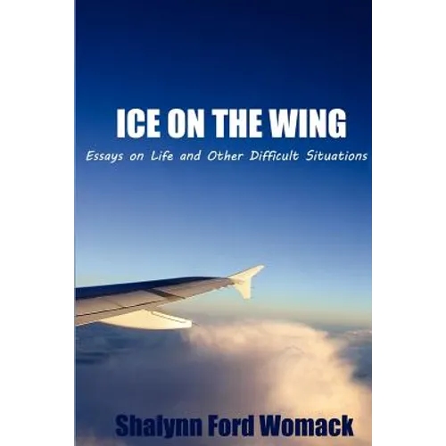 Ice on the Wing: Essays On Life And Other Difficult Situations