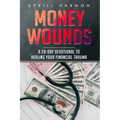 Money Wounds: A 28-Day Devotional to Healing Your Financial Trauma