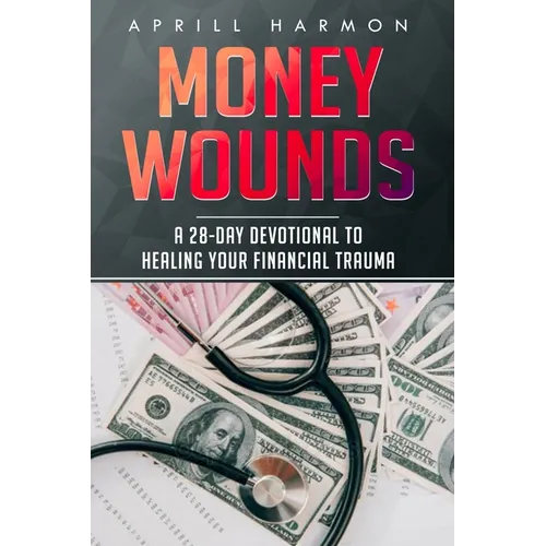 Money Wounds: A 28-Day Devotional to Healing Your Financial Trauma