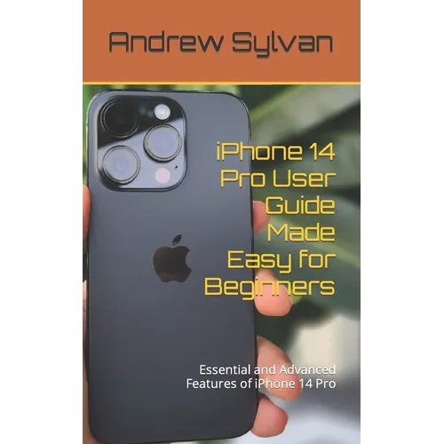 iPhone 14 Pro User Guide Made Easy for Beginners: Essential and Advanced Features of iPhone 14 Pro