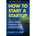 How to Start a Startup: The Silicon Valley Playbook for Entrepreneurs