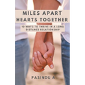 Miles Apart Hearts Together: 10 Ways to Thrive in a Long Distance Relationship