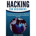 Hacking: A Complete Practical Guide For Beginners To Learn Ethical Computer Hacking and Security