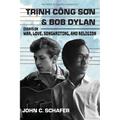 Trinh Cong Son and Bob Dylan: Essays on War, Love, Songwriting, and Religion: Essays on War, Love, Songwriting and Religion