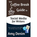 The Coffee Break Guide to Social Media for Writers: How to Succeed on Social Media and Still Have Time to Write