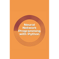 Neural Network Programming with Python: Create your own neural network!