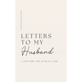 Letters to My Husband: A Love Story, One Letter At A Time (Hardback)