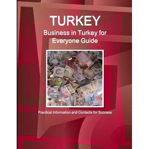 Turkey: Business in Turkey for Everyone Guide: Practical Information and Contacts for Success