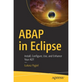 ABAP in Eclipse: Install, Configure, Use, and Enhance Your ADT