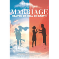 Your Marriage...Heaven or Hell on Earth?: How to have a sweet wholesome marriage that makes you feel like you are in heaven on earth