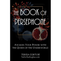 The Book Of Persephone: Awaken Your Power with the Queen of the Underworld