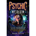 Psychic Medium: Unlock the Secrets of Psychic Development, Mediumship, Divination and Pendulums