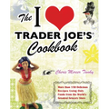 The I Love Trader Joe's Cookbook: More Than 150 Delicious Recipes Using Only Foods from the World's Greatest Grocery Store