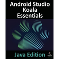 Android Studio Koala Essentials - Java Edition: Developing Android Apps Using Android Studio Koala Feature Drop and Java