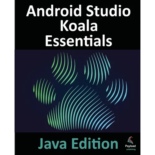 Android Studio Koala Essentials - Java Edition: Developing Android Apps Using Android Studio Koala Feature Drop and Java