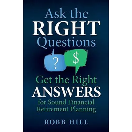 Ask the RIGHT Questions Get the Right ANSWERS: For Sound Financial Retirement Planning