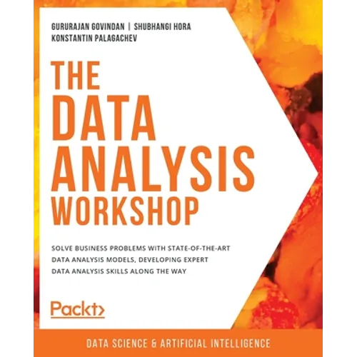 The Data Analysis Workshop: Solve business problems with state-of-the-art data analysis models, developing expert data analysis skills along the way