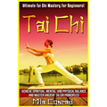 Tai Chi: Ultimate Tai Chi Mastery For Beginners! Achieve Spiritual, Mental, And Physical Balance And Master Ancient Tai Chi Principles!