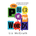 The Power of Our Words: A Journey into the Power of Words and the Impact They Have on All Life