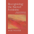 Recognizing the Sacred Feminine: Stories and Meditations for the Rebalancing of Our World